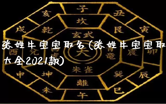 张姓牛宝宝取名(张姓牛宝宝取名大全2021款)_https://www.dao-sheng-yuan.com_算命_第1张