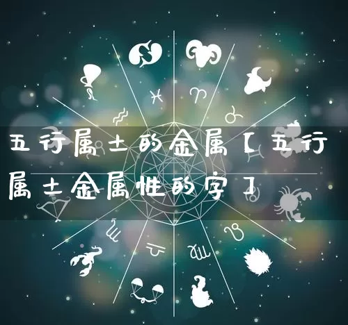 五行属土的金属【五行属土金属性的字】_https://www.dao-sheng-yuan.com_周公解梦_第1张