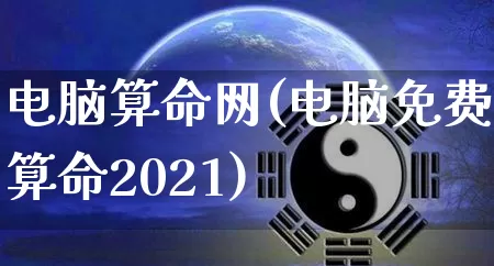电脑算命网(电脑免费算命2021)_https://www.dao-sheng-yuan.com_五行_第1张