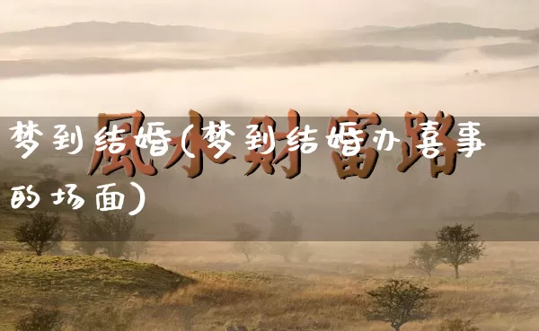 梦到结婚(梦到结婚办喜事的场面)_https://www.dao-sheng-yuan.com_风水_第1张