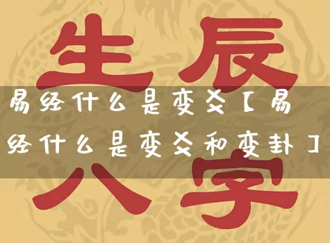 易经什么是变爻【易经什么是变爻和变卦】_https://www.dao-sheng-yuan.com_周公解梦_第1张