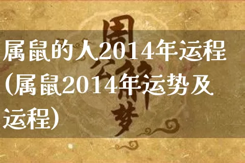 属鼠的人2014年运程(属鼠2014年运势及运程)_https://www.dao-sheng-yuan.com_起名_第1张