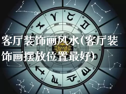 客厅装饰画风水(客厅装饰画摆放位置最好)_https://www.dao-sheng-yuan.com_生肖属相_第1张