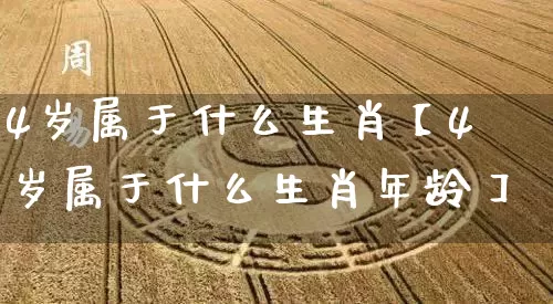 4岁属于什么生肖【4岁属于什么生肖年龄】_八字_第1张_道圣缘 4岁属于什么生肖【4岁属于什么生肖年龄】_https://www.dao-sheng-yuan.com_八字_第1张