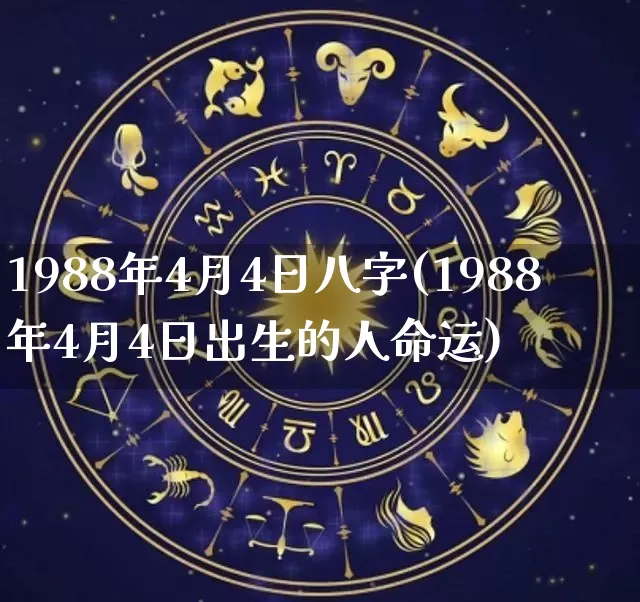 1988年4月4日八字(1988年4月4日出生的人命运)_https://www.dao-sheng-yuan.com_八字_第1张