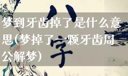 梦到牙齿掉了是什么意思(梦掉了一颗牙齿周公解梦)_https://www.dao-sheng-yuan.com_风水_第1张