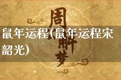 鼠年运程(鼠年运程宋韶光)_https://www.dao-sheng-yuan.com_道源国学_第1张