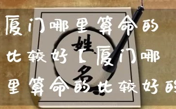 厦门哪里算命的比较好【厦门哪里算命的比较好的地方】_算命_第1张_道圣缘 厦门哪里算命的比较好【厦门哪里算命的比较好的地方】_https://www.dao-sheng-yuan.com_算命_第1张