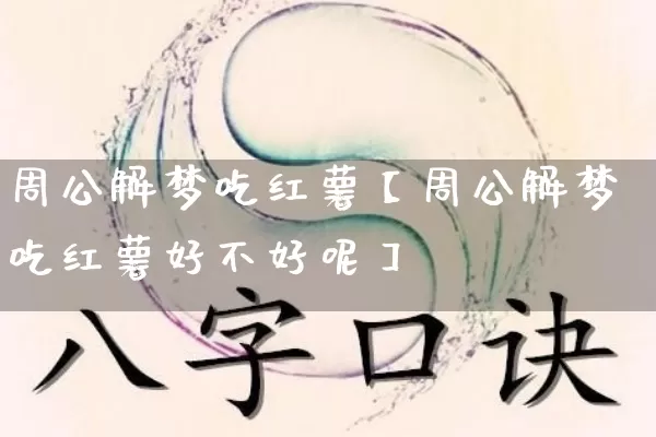 周公解梦吃红薯【周公解梦吃红薯好不好呢】_周公解梦_第1张_道圣缘 周公解梦吃红薯【周公解梦吃红薯好不好呢】_https://www.dao-sheng-yuan.com_周公解梦_第1张