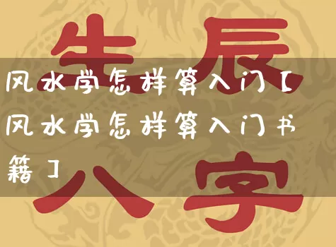 风水学怎样算入门【风水学怎样算入门书籍】_https://www.dao-sheng-yuan.com_风水_第1张
