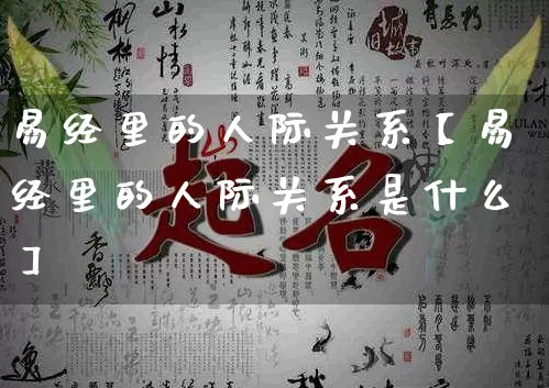 易经里的人际关系【易经里的人际关系是什么】_https://www.dao-sheng-yuan.com_易经_第1张