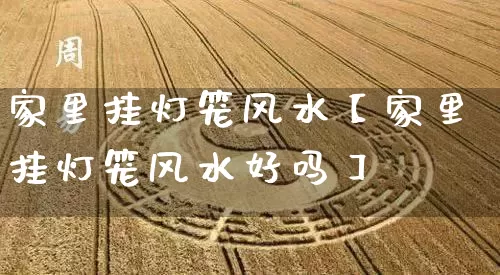 家里挂灯笼风水【家里挂灯笼风水好吗】_https://www.dao-sheng-yuan.com_易经_第1张