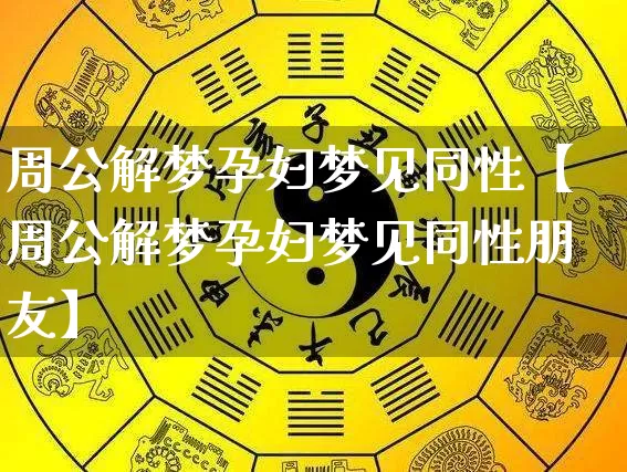 周公解梦孕妇梦见同性【周公解梦孕妇梦见同性朋友】_https://www.dao-sheng-yuan.com_算命_第1张