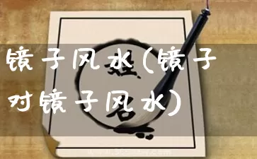 镜子风水(镜子对镜子风水)_https://www.dao-sheng-yuan.com_八字_第1张