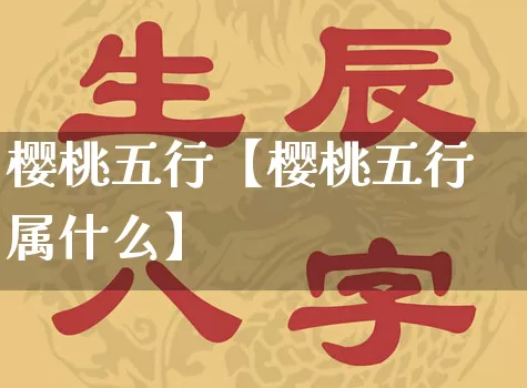 樱桃五行【樱桃五行属什么】_https://www.dao-sheng-yuan.com_风水_第1张