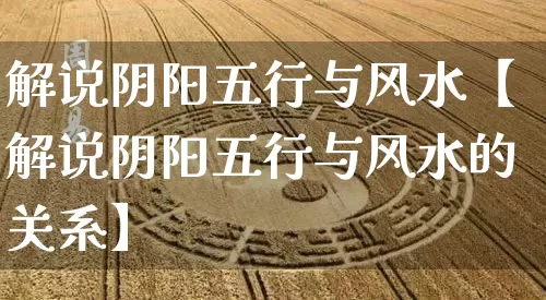 解说阴阳五行与风水【解说阴阳五行与风水的关系】_https://www.dao-sheng-yuan.com_八字_第1张