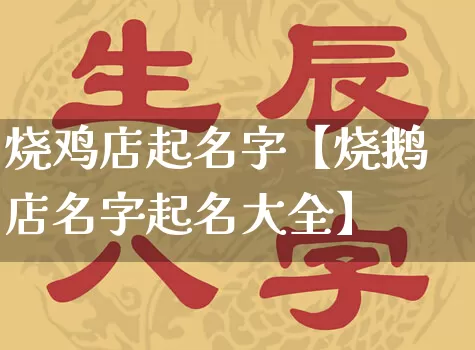 烧鸡店起名字【烧鹅店名字起名大全】_https://www.dao-sheng-yuan.com_八字_第1张