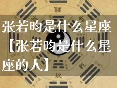 张若昀是什么星座【张若昀是什么星座的人】_https://www.dao-sheng-yuan.com_易经_第1张
