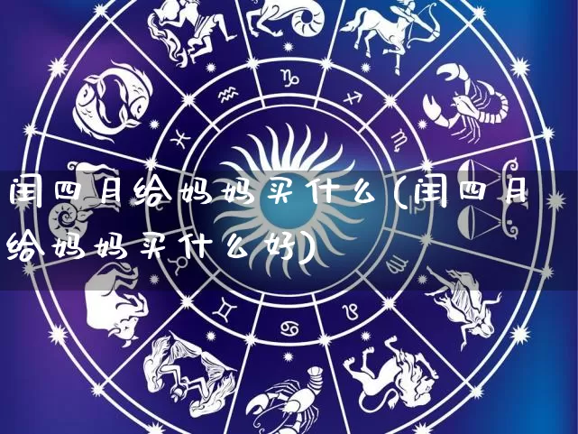 闰四月给妈妈买什么(闰四月给妈妈买什么好)_https://www.dao-sheng-yuan.com_易经_第1张