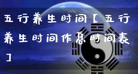五行养生时间【五行养生时间作息时间表】_https://www.dao-sheng-yuan.com_起名_第1张