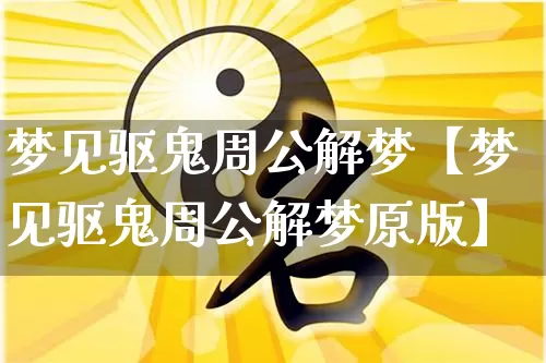 梦见驱鬼周公解梦【梦见驱鬼周公解梦原版】_https://www.dao-sheng-yuan.com_周公解梦_第1张