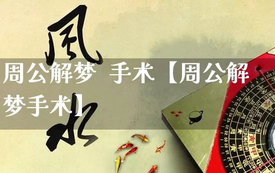 周公解梦  手术【周公解梦手术】_https://www.dao-sheng-yuan.com_起名_第1张