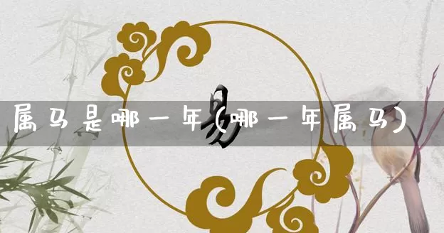 属马是哪一年(哪一年属马)_https://www.dao-sheng-yuan.com_风水_第1张