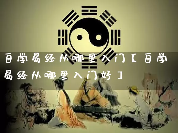 自学易经从哪里入门【自学易经从哪里入门好】_https://www.dao-sheng-yuan.com_五行_第1张