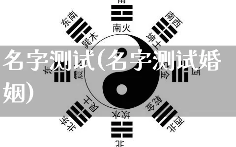 名字测试(名字测试婚姻)_https://www.dao-sheng-yuan.com_八字_第1张
