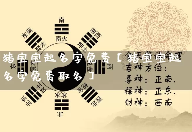 猪宝宝起名字免费【猪宝宝起名字免费取名】_https://www.dao-sheng-yuan.com_起名_第1张