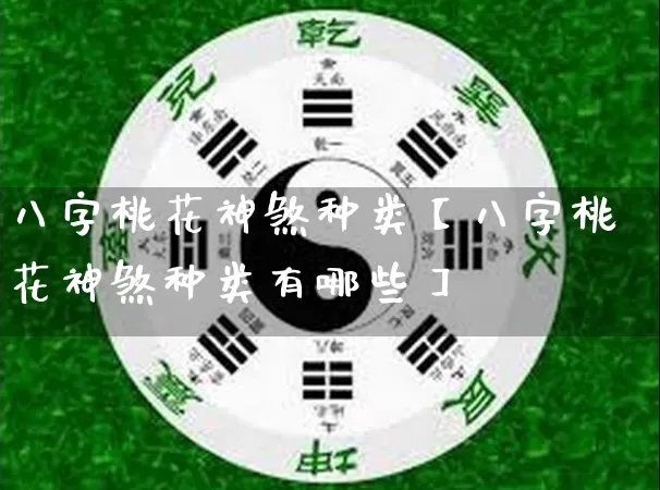 八字桃花神煞种类【八字桃花神煞种类有哪些】_八字_第1张_道圣缘 八字桃花神煞种类【八字桃花神煞种类有哪些】_https://www.dao-sheng-yuan.com_八字_第1张