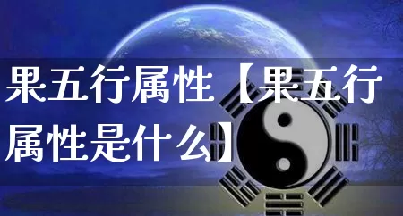 果五行属性【果五行属性是什么】_https://www.dao-sheng-yuan.com_周公解梦_第1张