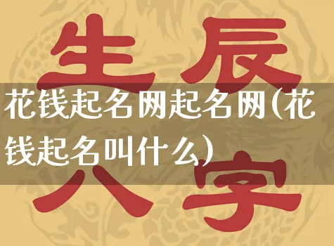 花钱起名网起名网(花钱起名叫什么)_https://www.dao-sheng-yuan.com_起名_第1张