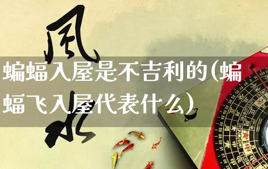 蝙蝠入屋是不吉利的(蝙蝠飞入屋代表什么)_https://www.dao-sheng-yuan.com_算命_第1张