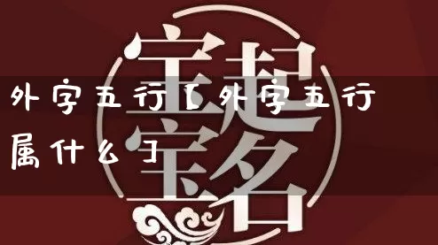 外字五行【外字五行属什么】_https://www.dao-sheng-yuan.com_五行_第1张