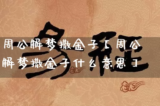周公解梦撒金子【周公解梦撒金子什么意思】_https://www.dao-sheng-yuan.com_风水_第1张