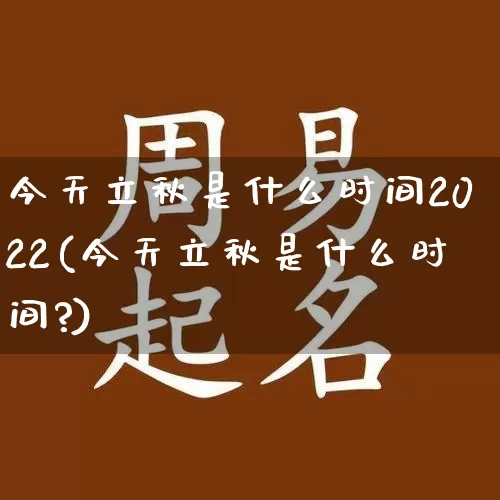 今天立秋是什么时间2022(今天立秋是什么时间?)_https://www.dao-sheng-yuan.com_道源国学_第1张