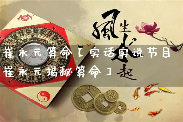 崔永元算命【实话实说节目崔永元揭秘算命】_https://www.dao-sheng-yuan.com_生肖属相_第1张