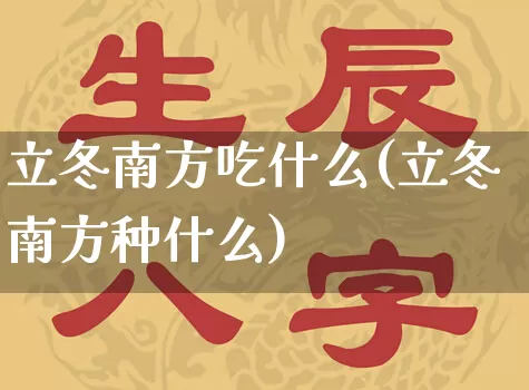 立冬南方吃什么(立冬南方种什么)_https://www.dao-sheng-yuan.com_算命_第1张