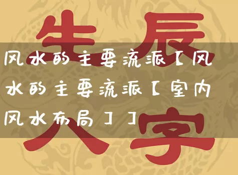 风水的主要流派【风水的主要流派【室内风水布局】】_https://www.dao-sheng-yuan.com_道源国学_第1张