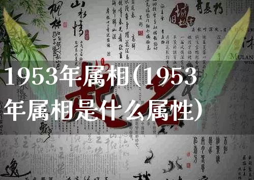1953年属相(1953年属相是什么属性)_https://www.dao-sheng-yuan.com_算命_第1张