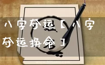 八字夺运【八字夺运换命】_https://www.dao-sheng-yuan.com_八字_第1张