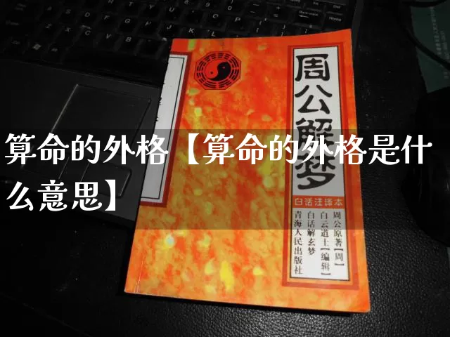 算命的外格【算命的外格是什么意思】_https://www.dao-sheng-yuan.com_周公解梦_第1张