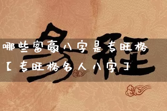 哪些富豪八字是专旺格【专旺格名人八字】_八字_第1张_道圣缘 哪些富豪八字是专旺格【专旺格名人八字】_https://www.dao-sheng-yuan.com_八字_第1张