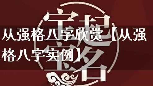 从强格八字欣赏【从强格八字实例】_https://www.dao-sheng-yuan.com_周公解梦_第1张