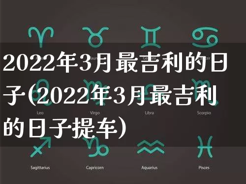 2022年3月最吉利的日子(2022年3月最吉利的日子提车)_易经_第1张_道圣缘 2022年3月最吉利的日子(2022年3月最吉利的日子提车)_https://www.dao-sheng-yuan.com_易经_第1张