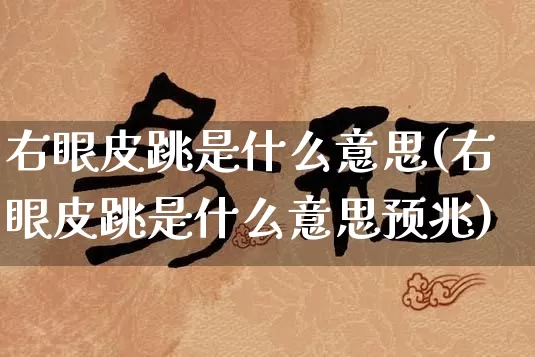 右眼皮跳是什么意思(右眼皮跳是什么意思预兆)_https://www.dao-sheng-yuan.com_十二星座_第1张