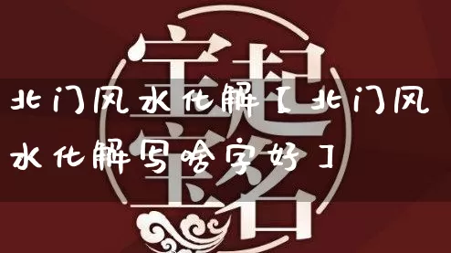 北门风水化解【北门风水化解写啥字好】_https://www.dao-sheng-yuan.com_周公解梦_第1张