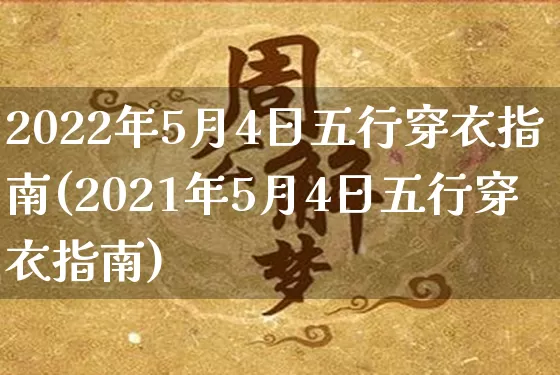 2022年5月4日五行穿衣指南(2021年5月4日五行穿衣指南)_https://www.dao-sheng-yuan.com_起名_第1张