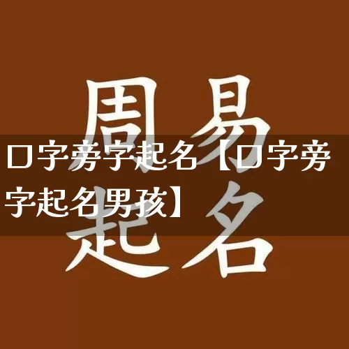 口字旁字起名【口字旁字起名男孩】_https://www.dao-sheng-yuan.com_八字_第1张